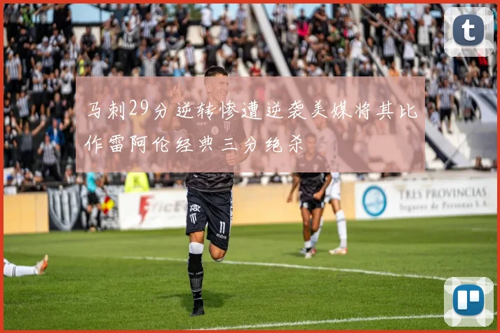 马刺29分逆转惨遭逆袭美媒将其比作雷阿伦经典三分绝杀